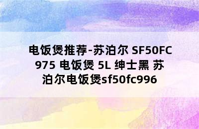 电饭煲推荐-苏泊尔 SF50FC975 电饭煲 5L 绅士黑 苏泊尔电饭煲sf50fc996